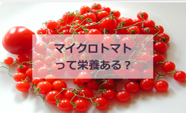 マイクロトマトって栄養あるの？気になる値段や食べ方とどんな味？
